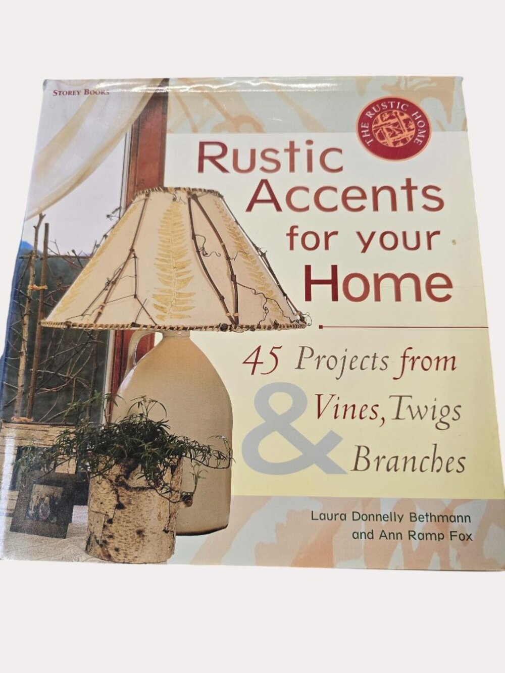 Rustic Accents For Your Home: 45 Projects From Vines Twigs & Branches By Laura D